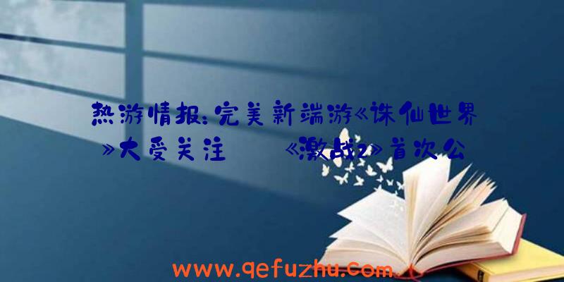 热游情报：完美新端游《诛仙世界》大受关注